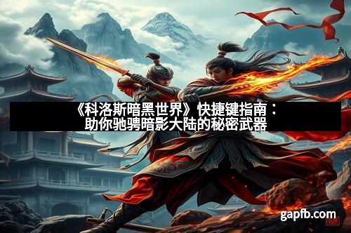 《科洛斯暗黑世界》快捷键指南：助你驰骋暗影大陆的秘密武器